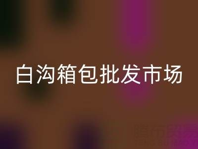 白沟箱包批发市场在哪里?