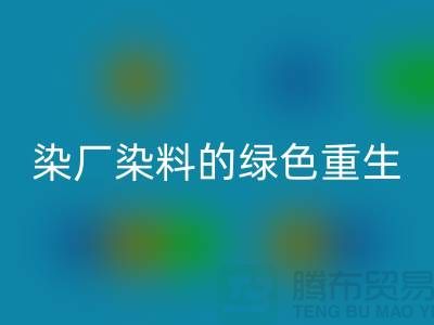 ### 探索染厂染料的绿色重生：浙江库存染料华体会体育网页版行业概览