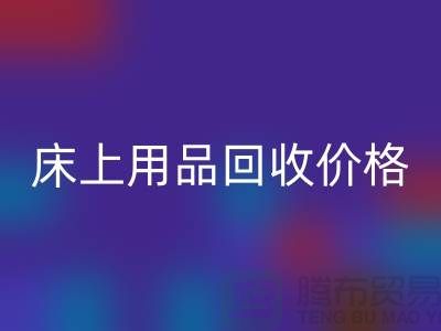 床上用品华体会体育网页版价格解析：多少钱一斤，多少钱一吨？