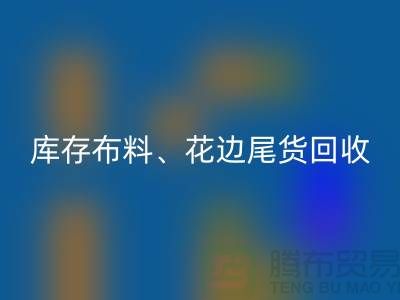 库存布料、花边与尾货的绿色华体会体育网页版之道@上海腾布贸易