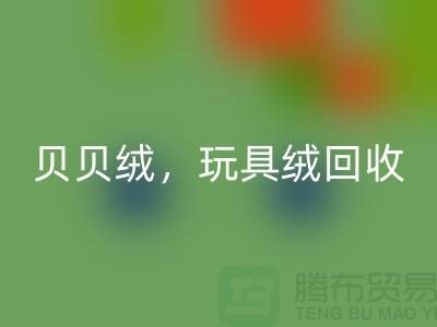 ## 贝贝绒华体会体育网页版，玩具绒华体会体育网页版，PV绒华体会体育网页版，绒布面料华体会体育网页版公司
