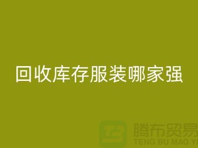 收购库存服装哪家强? 诚信是基础-上海库存服装华体会体育网页版厂家