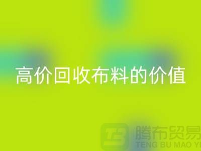 专业华体会体育网页版布料的用途-高价华体会体育网页版布料的价值-上海腾布贸易