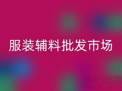 服装辅料批发市场与衣服辅料华体会体育网页版厂家的完美对接