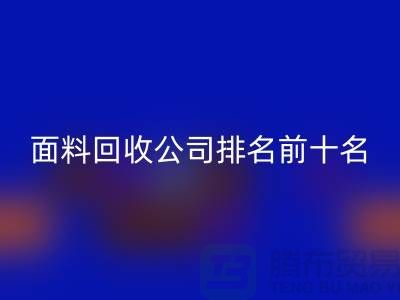上海服装面料华体会体育网页版公司排名前十有哪些@腾布贸易有限公司