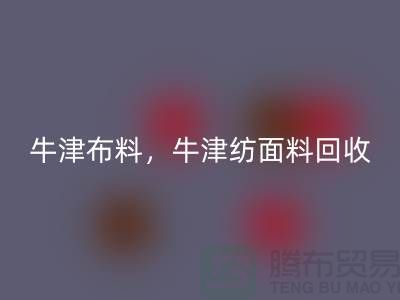 牛津布料华体会体育网页版，牛津纺面料华体会体育网页版**河北库存布料华体会体育网页版平台**
