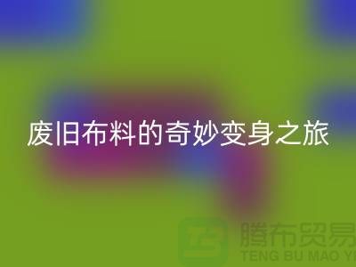废旧布料华体会体育网页版可以变成什么：解密废旧布料的奇妙变身之旅