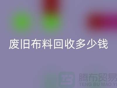废旧布料华体会体育网页版多少钱一吨：解析废旧布料华体会体育网页版的价值链