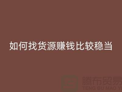 布料华体会体育网页版公司如何找货源赚钱比较稳当？-上海腾布贸易经验谈