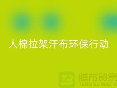 人棉拉架汗布华体会体育网页版：环保行动从我做起-上海库存布料华体会体育网页版公司