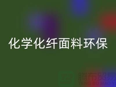 化学化纤面料环保化利于纺织行业发展-库存面料华体会体育网页版公司