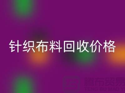 针织布料华体会体育网页版价格-针织布料华体会体育网页版多少钱一斤-针织布料华体会体育网页版公司