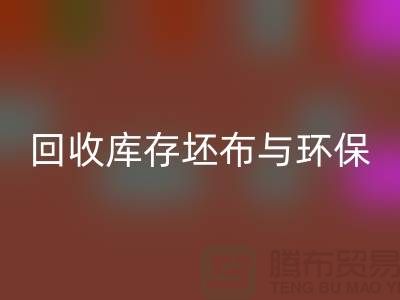 华体会体育网页版库存坯布,环保与经济效益的双赢之举-免费清货网