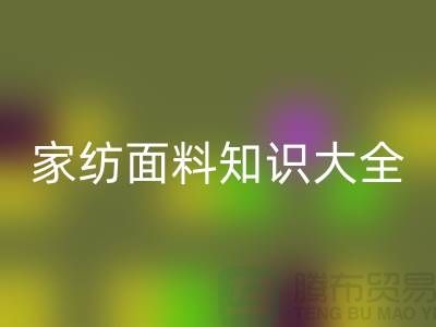 家纺面料知识大全-家纺面料华体会体育网页版厂家-家纺布料华体会体育网页版公司