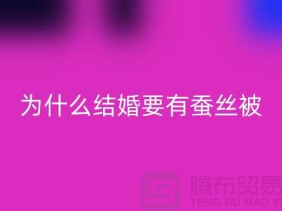为什么结婚必须要有蚕丝被-库存家纺华体会体育网页版价格-四件套华体会体育网页版公司
