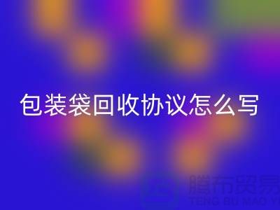 食品包装袋华体会体育网页版协议怎么写才有效-上海塑料袋华体会体育网页版厂家