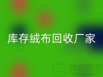 库存绒布华体会体育网页版厂家:为环保事业贡献力量-杭州布料华体会体育网页版公司