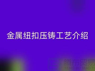 金属纽扣的压铸工艺介绍-华体会体育网页版金属纽扣-塑料纽扣华体会体育网页版-华体会体育网页版纽扣公司