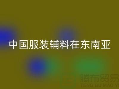 中国服装辅料集中东南亚地区令世人瞩目_服装辅料华体会体育网页版网站