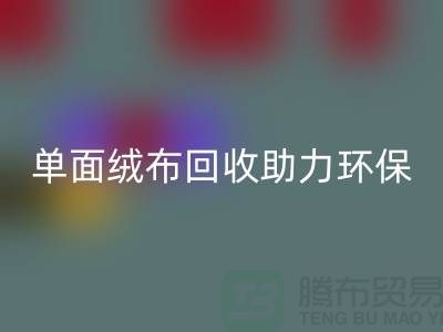绿色再生，单面绒布华体会体育网页版助力环保事业-库存布料华体会体育网页版公司