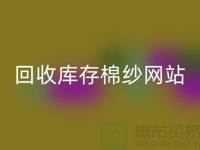 华体会体育网页版库存棉纱网站哪个好?库存棉纱华体会体育网页版价格首选“上海腾布”