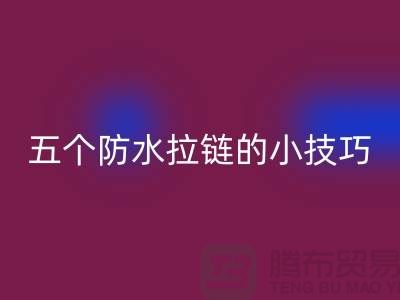 五个防水拉链的小技巧_金属拉链华体会体育网页版公司