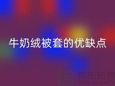 牛奶绒布料华体会体育网页版，牛奶绒被套的优缺点-库存布料华体会体育网页版公司