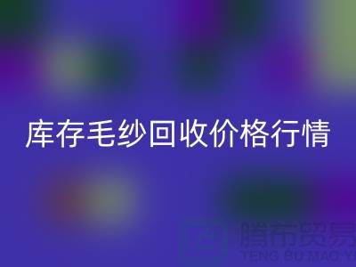 库存毛纱华体会体育网页版价格行情解读-毛纱华体会体育网页版厂家Shtengbu.com