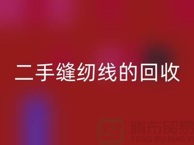 二手缝纫线华体会体育网页版：环保的新时尚-缝纫线收购-缝纫线华体会体育网页版市场