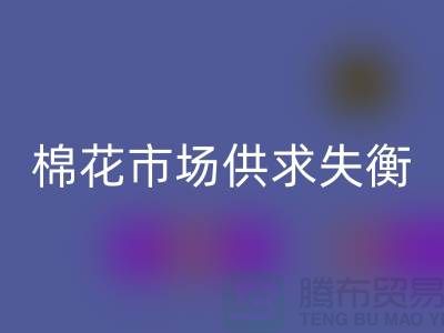 棉花市场供求失衡-形势不容乐观-库存棉纱华体会体育网页版厂家