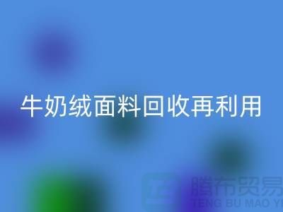 牛奶绒面料华体会体育网页版再利用：打造环保床上用品的创新之路
