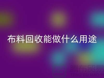 布料华体会体育网页版能做什么用途-教你合理利用-上海布料清仓处理