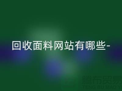 华体会体育网页版面料网站有哪些-华体会体育网页版面料手机号-上海华体会体育网页版面料公司