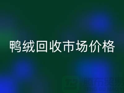 鸭绒华体会体育网页版市场价格一览表-鹅绒华体会体育网页版手机号码-白鸭绒华体会体育网页版厂家