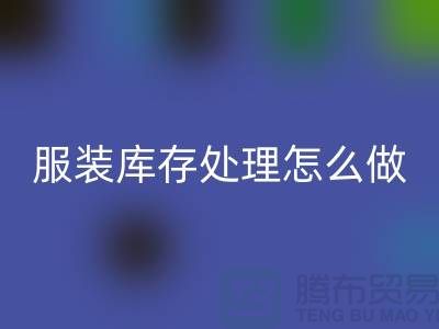 服装库存处理怎么坐车最方便_华体会体育网页版服装公司