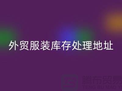 外贸服装库存处理地址在哪里_外贸服装库存华体会体育网页版公司