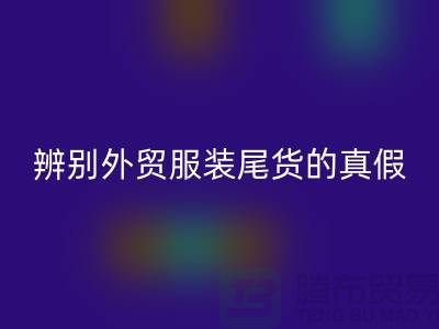 怎么辨别外贸服装尾货的真假-很详细-外贸服装尾货华体会体育网页版市场