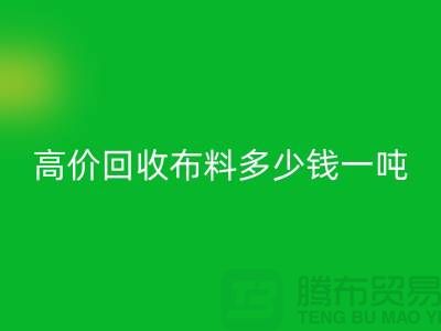高价华体会体育网页版布料多少钱一吨:探索市场价格与行业前景-库存华体会体育网页版网站