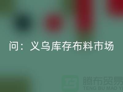 问：义乌库存布料市场在哪里？面料华体会体育网页版厂家