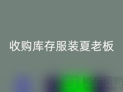 收购库存服装夏老板让你不为周转资金犯愁-华体会体育网页版服装尾货公司