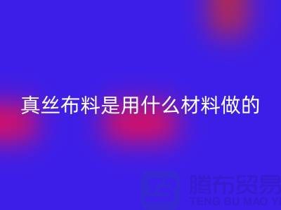 真丝布料是用什么材料做的？多少钱一米？@上海真丝布料华体会体育网页版公司