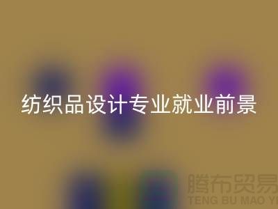 《纺织品设计专业就业前景及废旧纺织品华体会体育网页版公司相关解析》