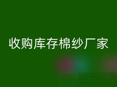 收购库存棉纱厂家实现产业链优化的新契机-库存服装华体会体育网页版公司