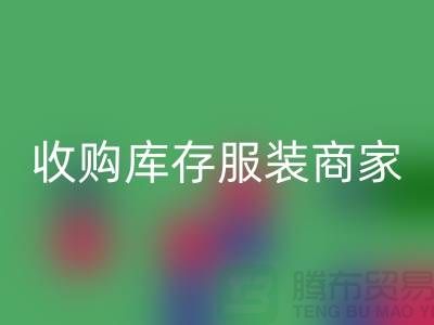 收购库存服装商家_大老板一句话的力量_腾布贸易有限公司