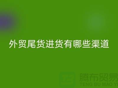 外贸尾货进货有哪些渠道-外贸服装尾货批发-外贸服装尾货华体会体育网页版公司