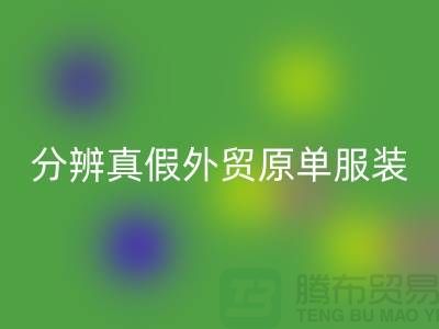 怎么分辨真假外贸原单服装-外贸原单服装尾货华体会体育网页版公司