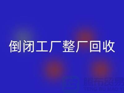 倒闭工厂整厂华体会体育网页版怎么接单赚钱?揭秘这个神秘行业的秘密!