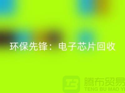 环保先锋:电子芯片华体会体育网页版厂家为地球保驾护航