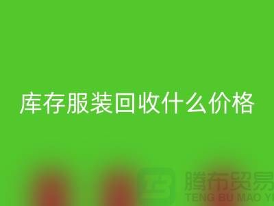 库存服装华体会体育网页版一般什么价格-上海收购库存服装公司