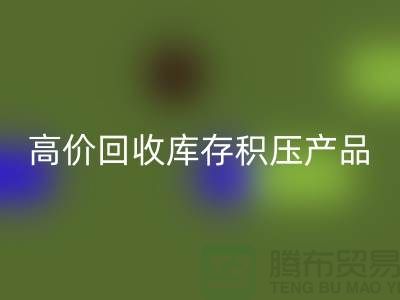 高价华体会体育网页版库存积压产品让你的闲置物品变废为宝-上海腾布贸易